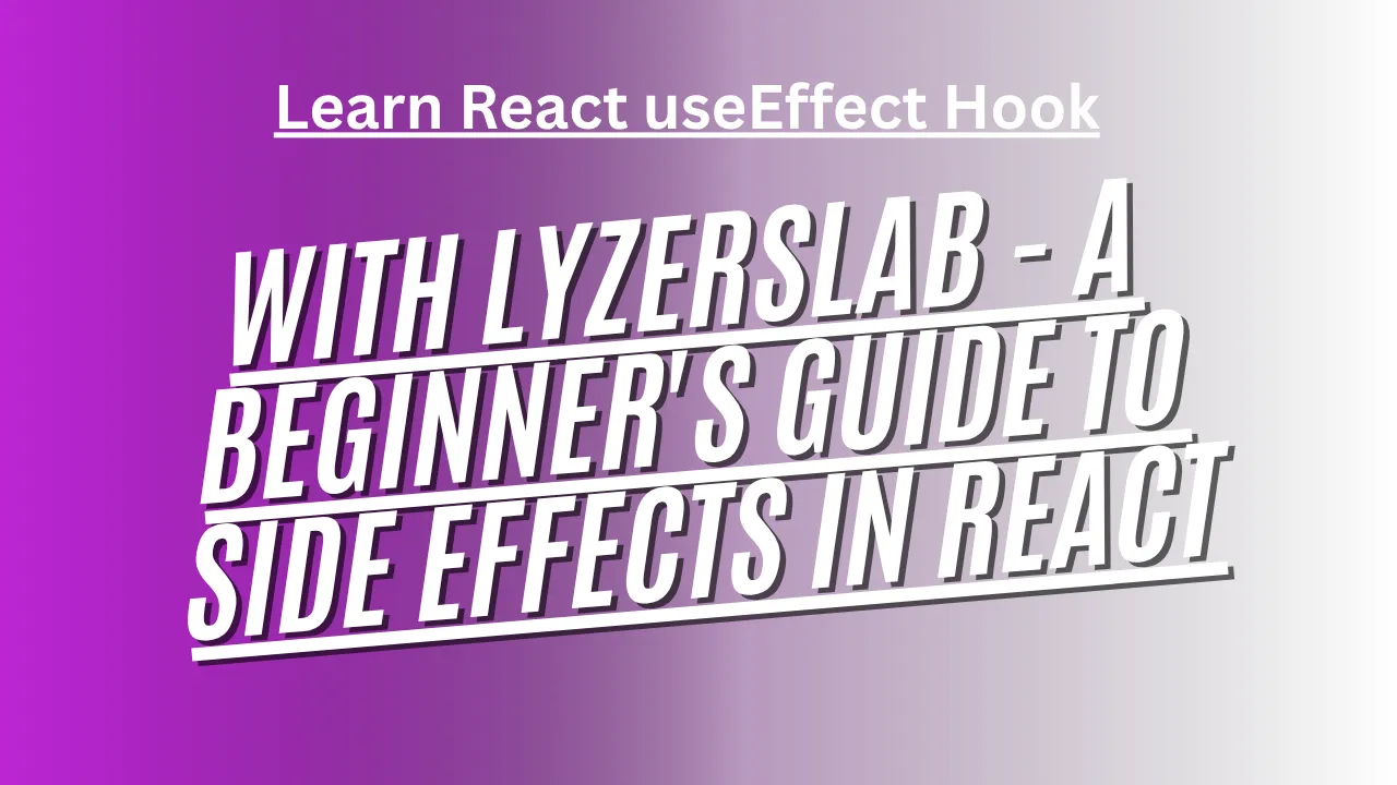 Learn React useEffect Hook with LyzersLab - A Beginner's Guide to Side Effects in React
